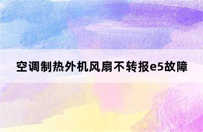 空调制热外机风扇不转报e5故障