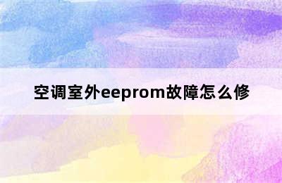 空调室外eeprom故障怎么修