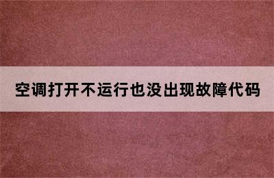 空调打开不运行也没出现故障代码