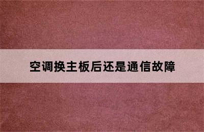 空调换主板后还是通信故障