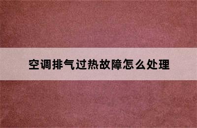 空调排气过热故障怎么处理