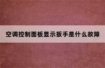 空调控制面板显示扳手是什么故障