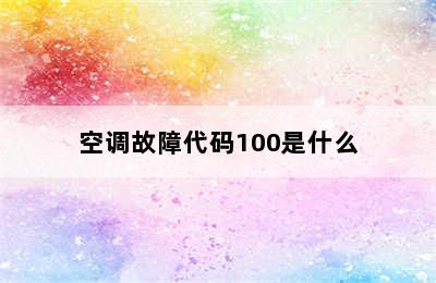 空调故障代码100是什么