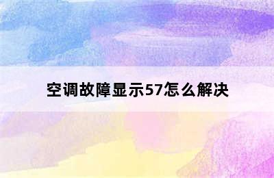 空调故障显示57怎么解决