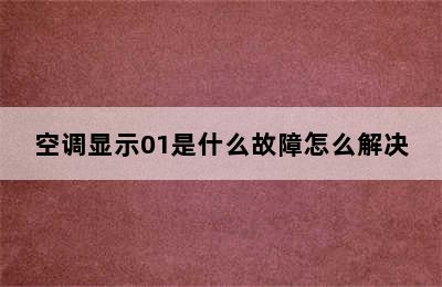 空调显示01是什么故障怎么解决