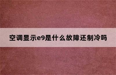 空调显示e9是什么故障还制冷吗