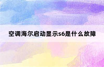 空调海尔启动显示s6是什么故障