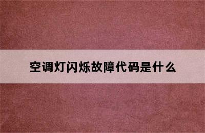 空调灯闪烁故障代码是什么