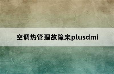 空调热管理故障宋plusdmi