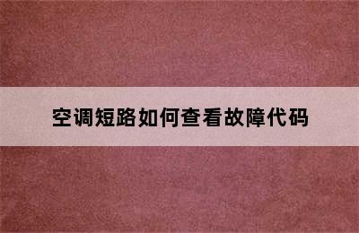 空调短路如何查看故障代码