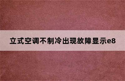 立式空调不制冷出现故障显示e8