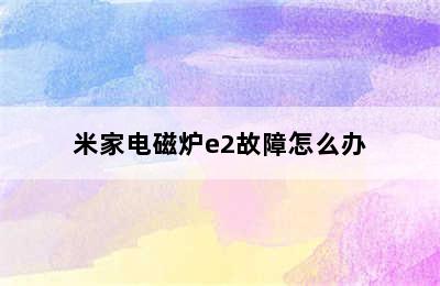 米家电磁炉e2故障怎么办