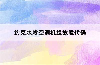 约克水冷空调机组故障代码