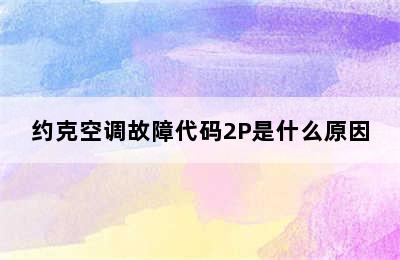 约克空调故障代码2P是什么原因