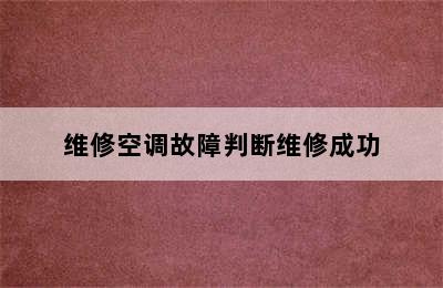 维修空调故障判断维修成功