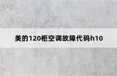 美的120柜空调故障代码h10