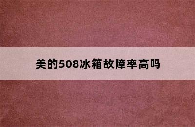 美的508冰箱故障率高吗