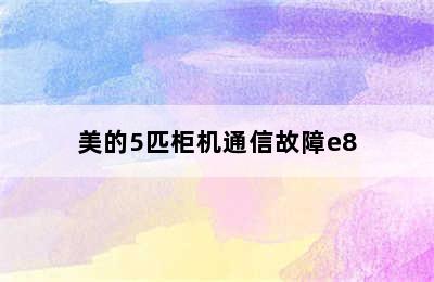 美的5匹柜机通信故障e8