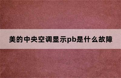 美的中央空调显示pb是什么故障