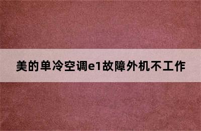 美的单冷空调e1故障外机不工作