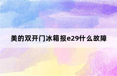 美的双开门冰箱报e29什么故障