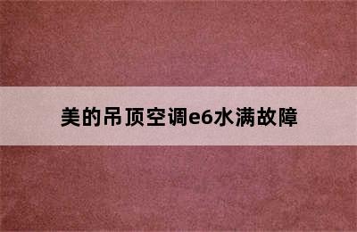 美的吊顶空调e6水满故障