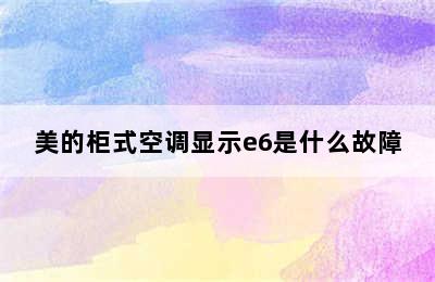 美的柜式空调显示e6是什么故障