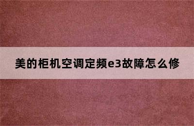 美的柜机空调定频e3故障怎么修