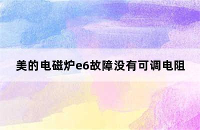 美的电磁炉e6故障没有可调电阻