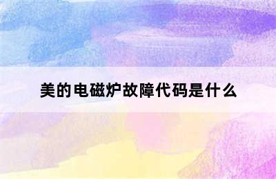 美的电磁炉故障代码是什么