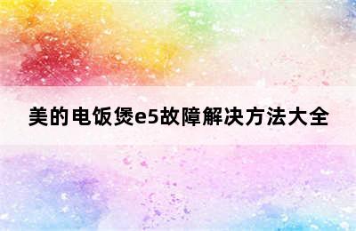 美的电饭煲e5故障解决方法大全