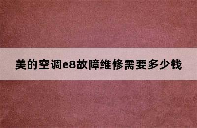 美的空调e8故障维修需要多少钱