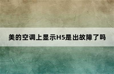 美的空调上显示H5是出故障了吗