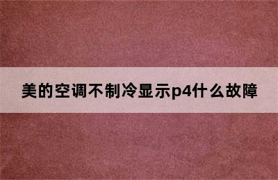 美的空调不制冷显示p4什么故障