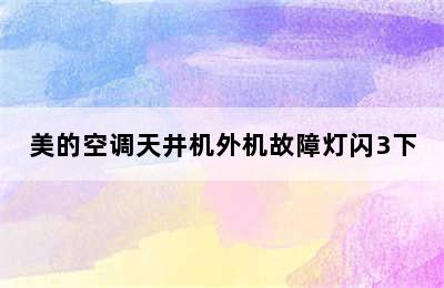 美的空调天井机外机故障灯闪3下