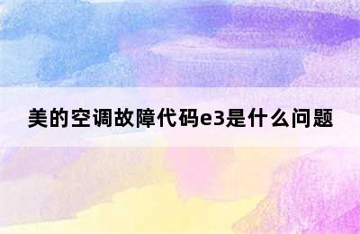 美的空调故障代码e3是什么问题