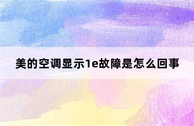 美的空调显示1e故障是怎么回事