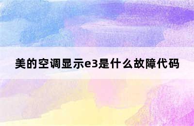 美的空调显示e3是什么故障代码