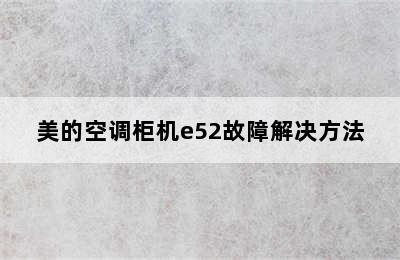 美的空调柜机e52故障解决方法