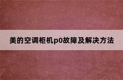 美的空调柜机p0故障及解决方法