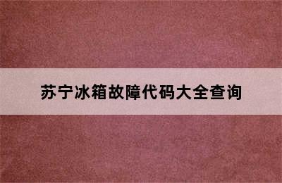 苏宁冰箱故障代码大全查询