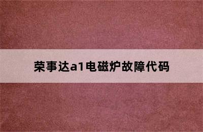 荣事达a1电磁炉故障代码