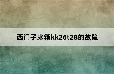 西门子冰箱kk26t28的故障