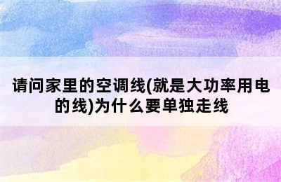 请问家里的空调线(就是大功率用电的线)为什么要单独走线