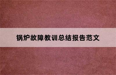 锅炉故障教训总结报告范文