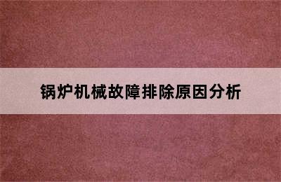 锅炉机械故障排除原因分析