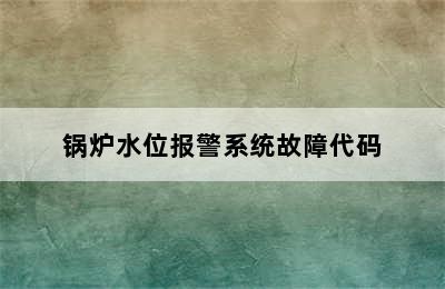 锅炉水位报警系统故障代码