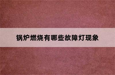 锅炉燃烧有哪些故障灯现象