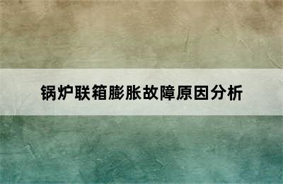 锅炉联箱膨胀故障原因分析