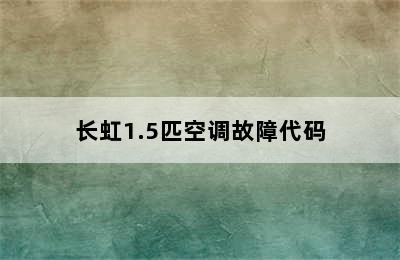 长虹1.5匹空调故障代码